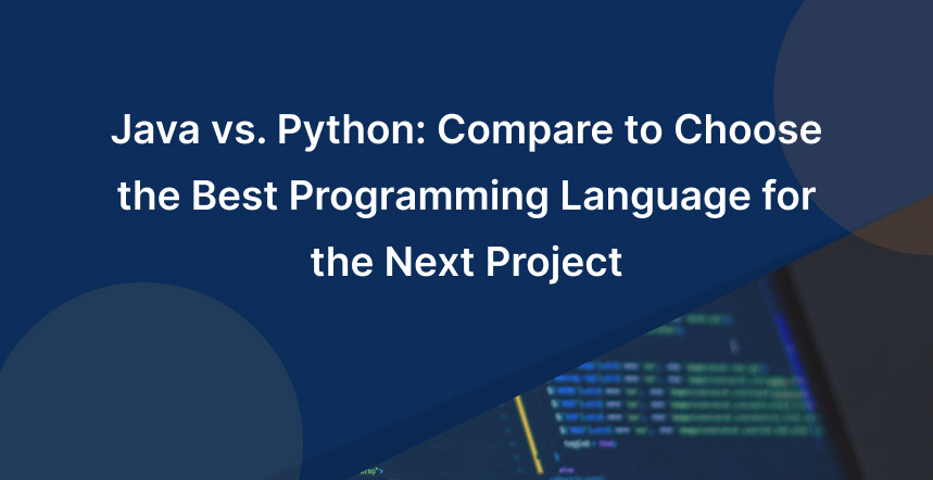 Java vs. Python: Compare to Choose the Best Programming Language for the Next Project